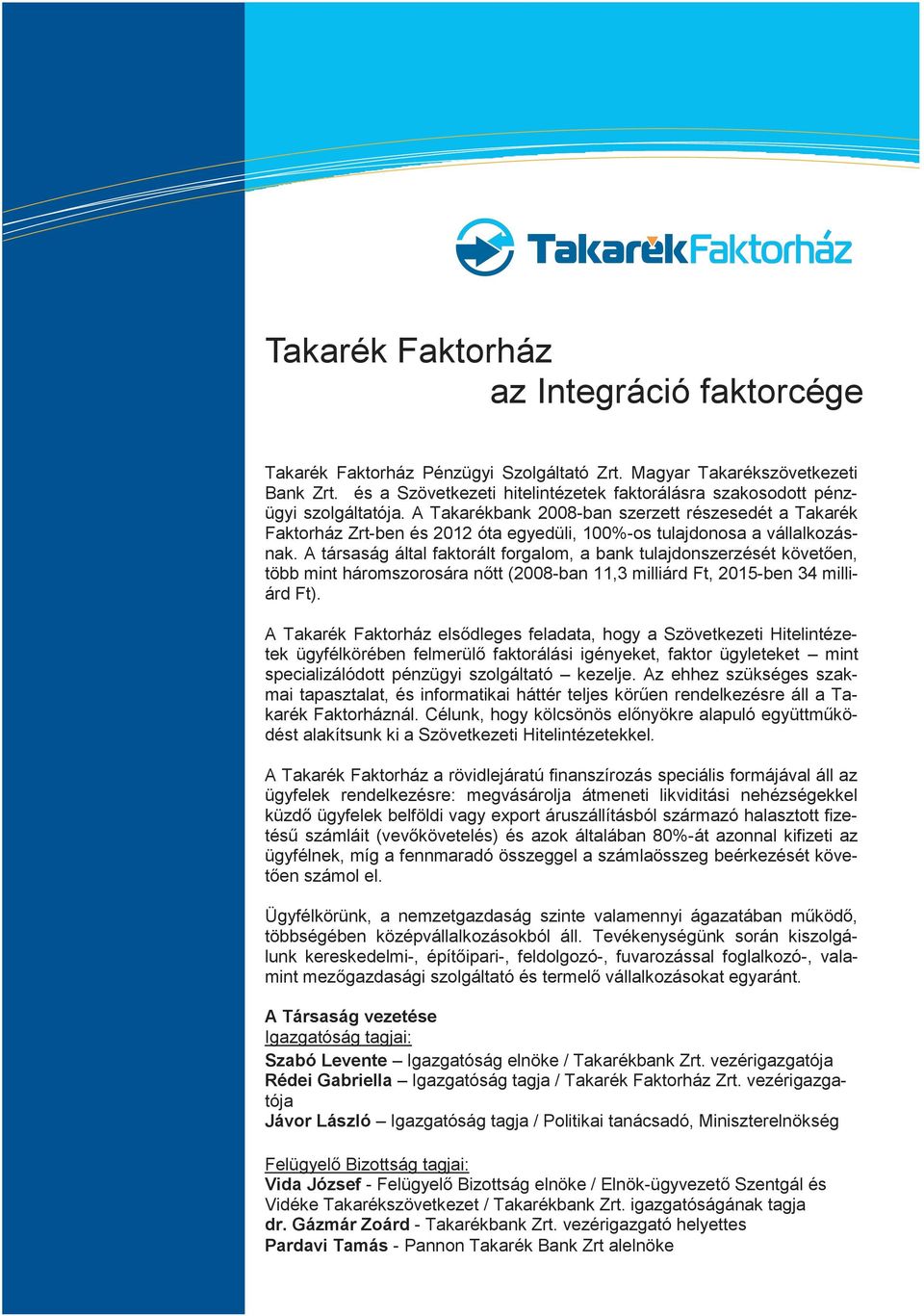 A Takarékbank 2008-ban szerzett részesedét a Takarék Faktorház Zrt-ben és 2012 óta egyedüli, 100%-os tulajdonosa a vállalkozásnak.