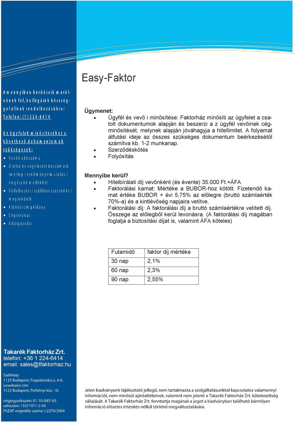 000 Ft.+ÁFA Faktorálási kamat: Mértéke a BUBOR-hoz kötött. Fizetendő kamat értéke BUBOR + évi 5,75% az előlegre (bruttó számlaérték 70%-a) és a kintlévőség napjaira vetítve.