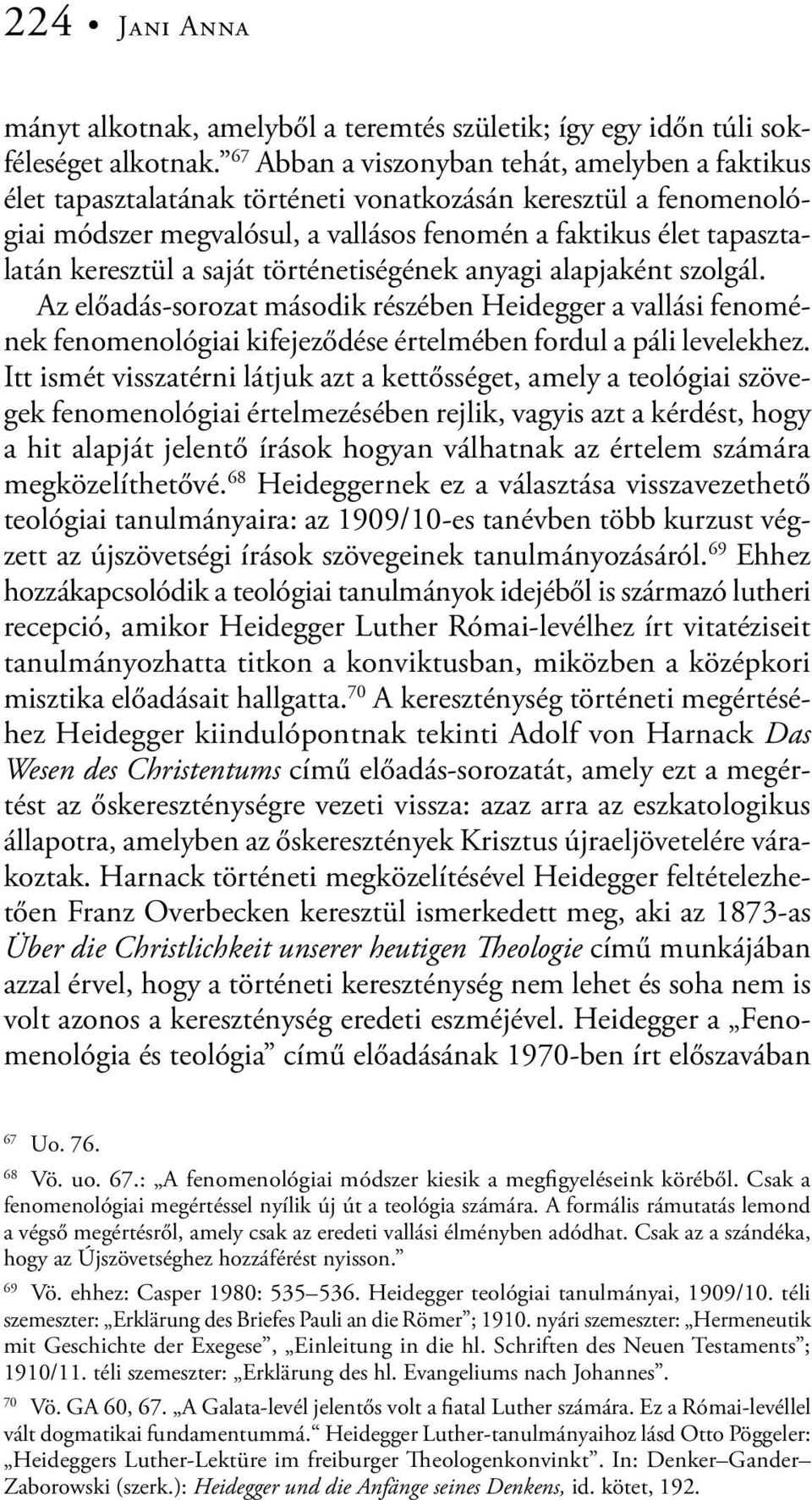 a saját történetiségének anyagi alapjaként szolgál. Az előadás-sorozat második részében Heidegger a vallási fenomének fenomenológiai kifejeződése értelmében fordul a páli levelekhez.