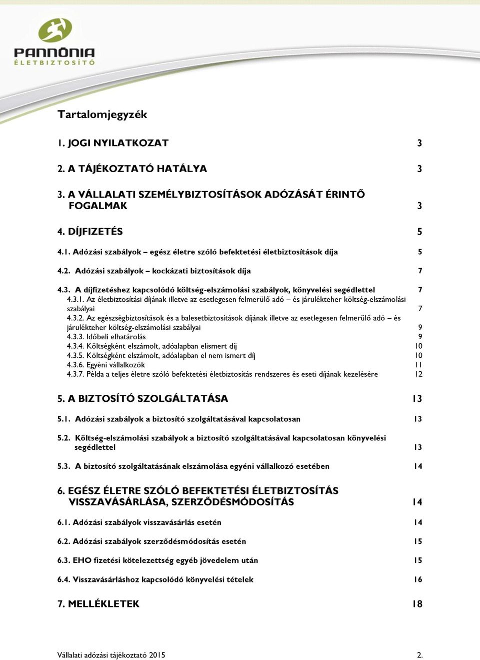 Az életbiztosítási díjának illetve az esetlegesen felmerülő adó és járulékteher költség-elszámolási szabályai 7 4.3.2.