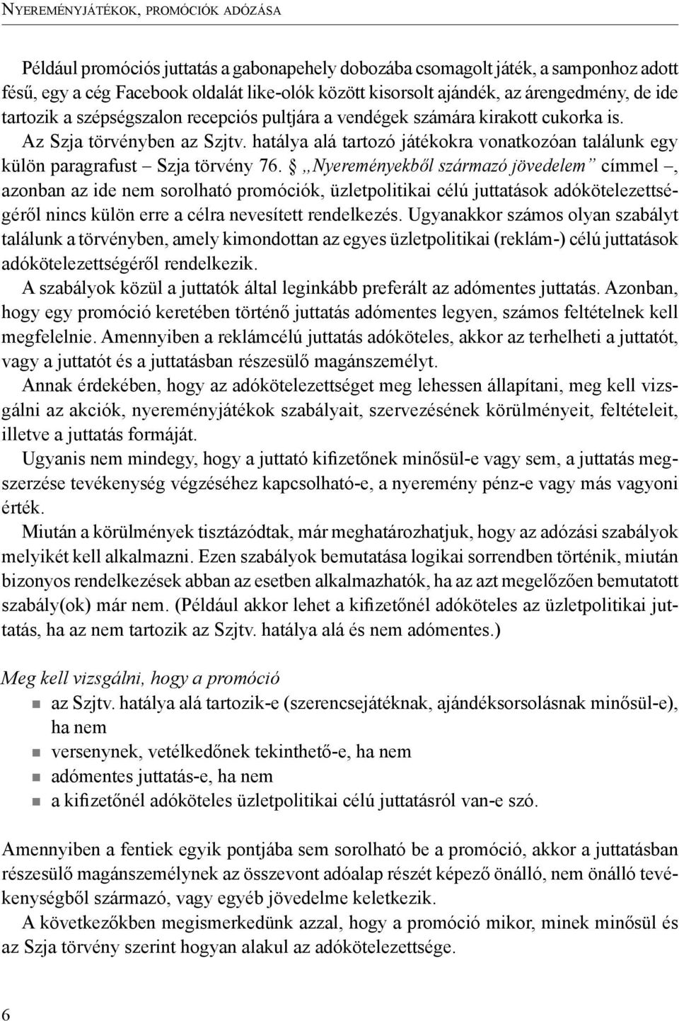 hatálya alá tartozó játékokra vonatkozóan találunk egy külön paragrafust Szja törvény 76.