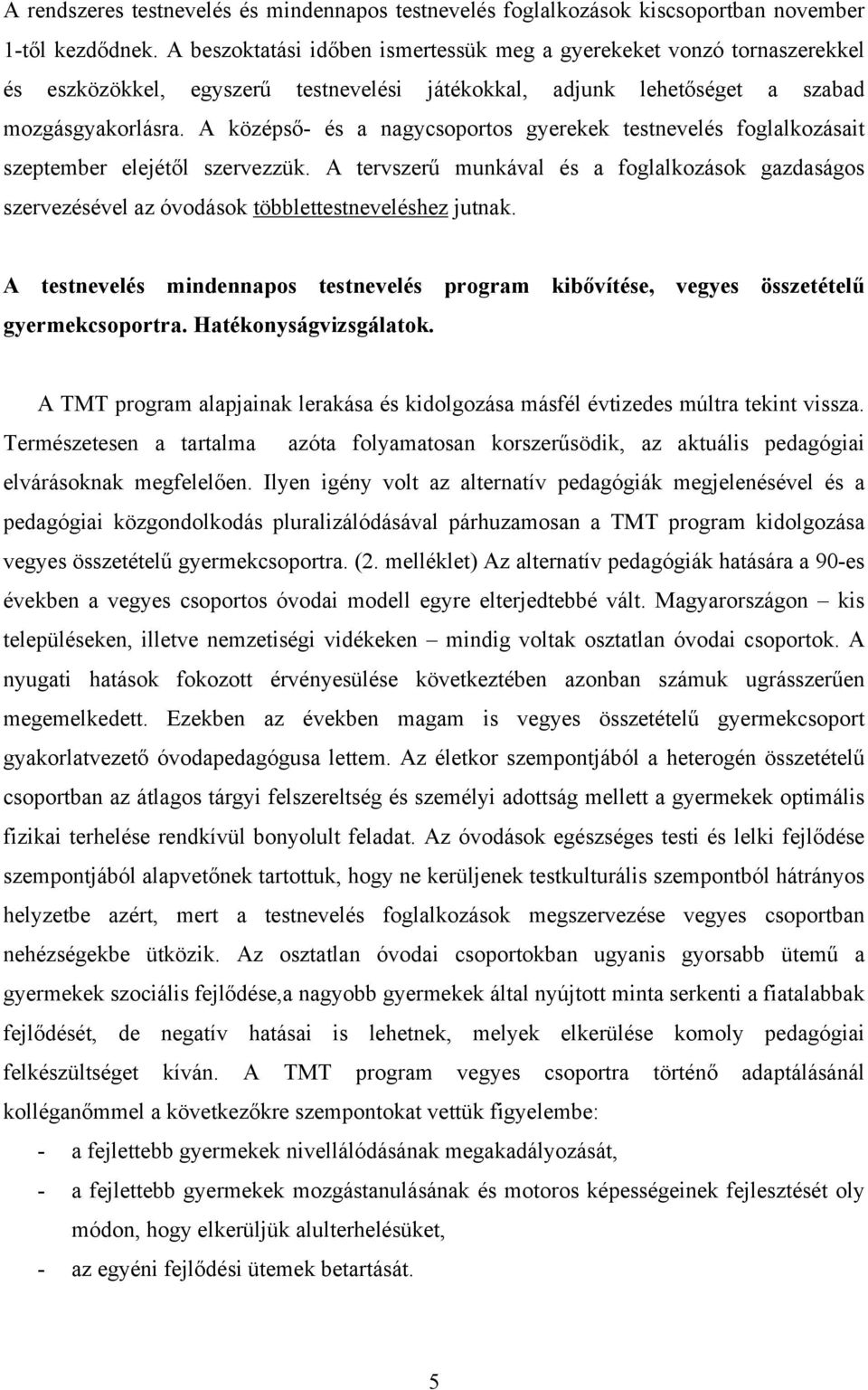 A középső- és a nagycsoportos gyerekek testnevelés foglalkozásait szeptember elejétől szervezzük.