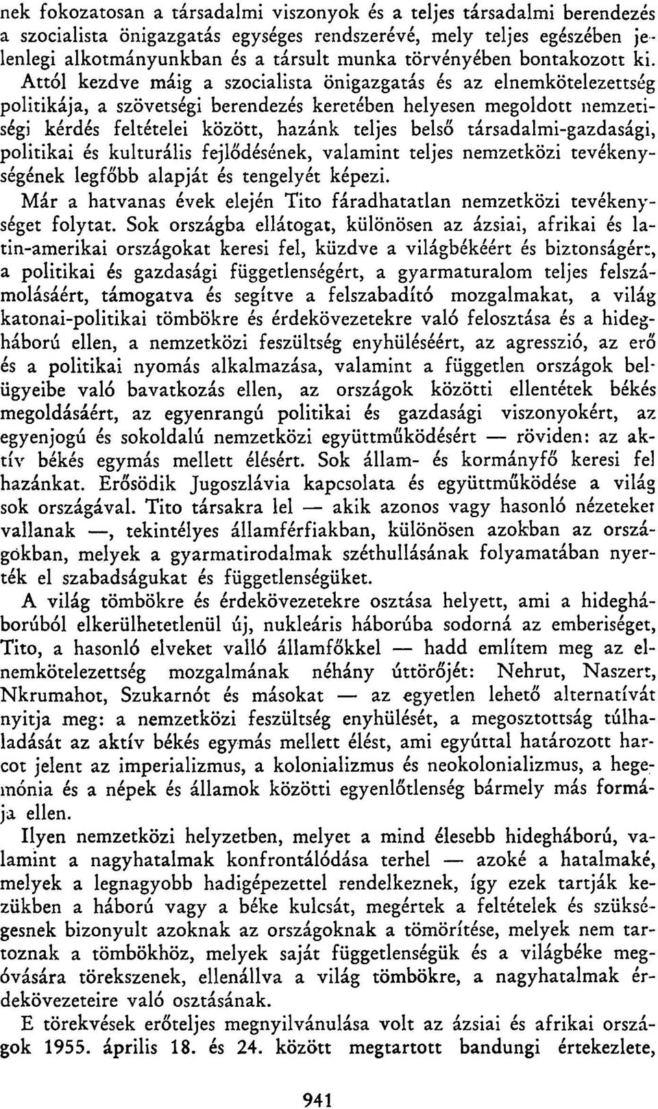 Attól kezdve máig a szocialista önigazgatás és az elnemkötelezettség politikája, a szövetségi berendezés keretében helyesen megoldott nemzetiségi kérdés feltételei között, hazánk teljes belső