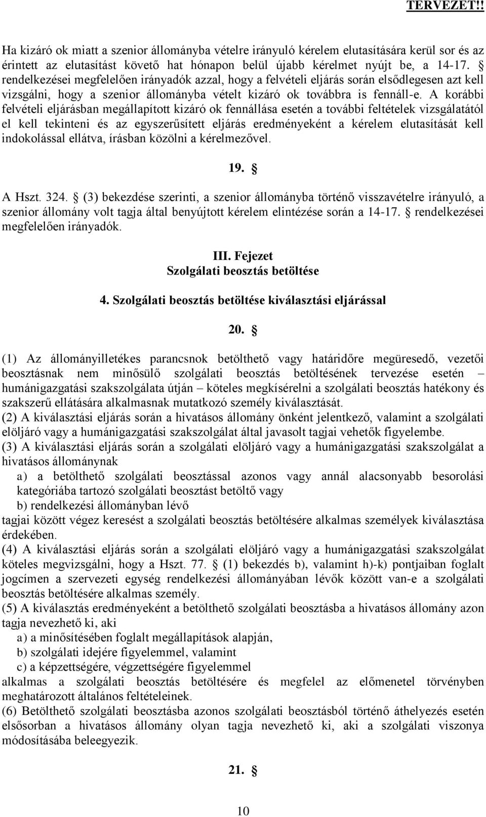 A korábbi felvételi eljárásban megállapított kizáró ok fennállása esetén a további feltételek vizsgálatától el kell tekinteni és az egyszerűsített eljárás eredményeként a kérelem elutasítását kell