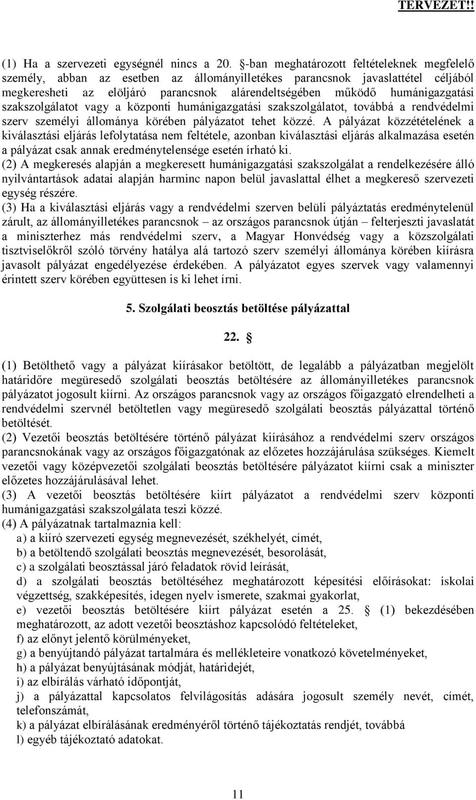 humánigazgatási szakszolgálatot vagy a központi humánigazgatási szakszolgálatot, továbbá a rendvédelmi szerv személyi állománya körében pályázatot tehet közzé.