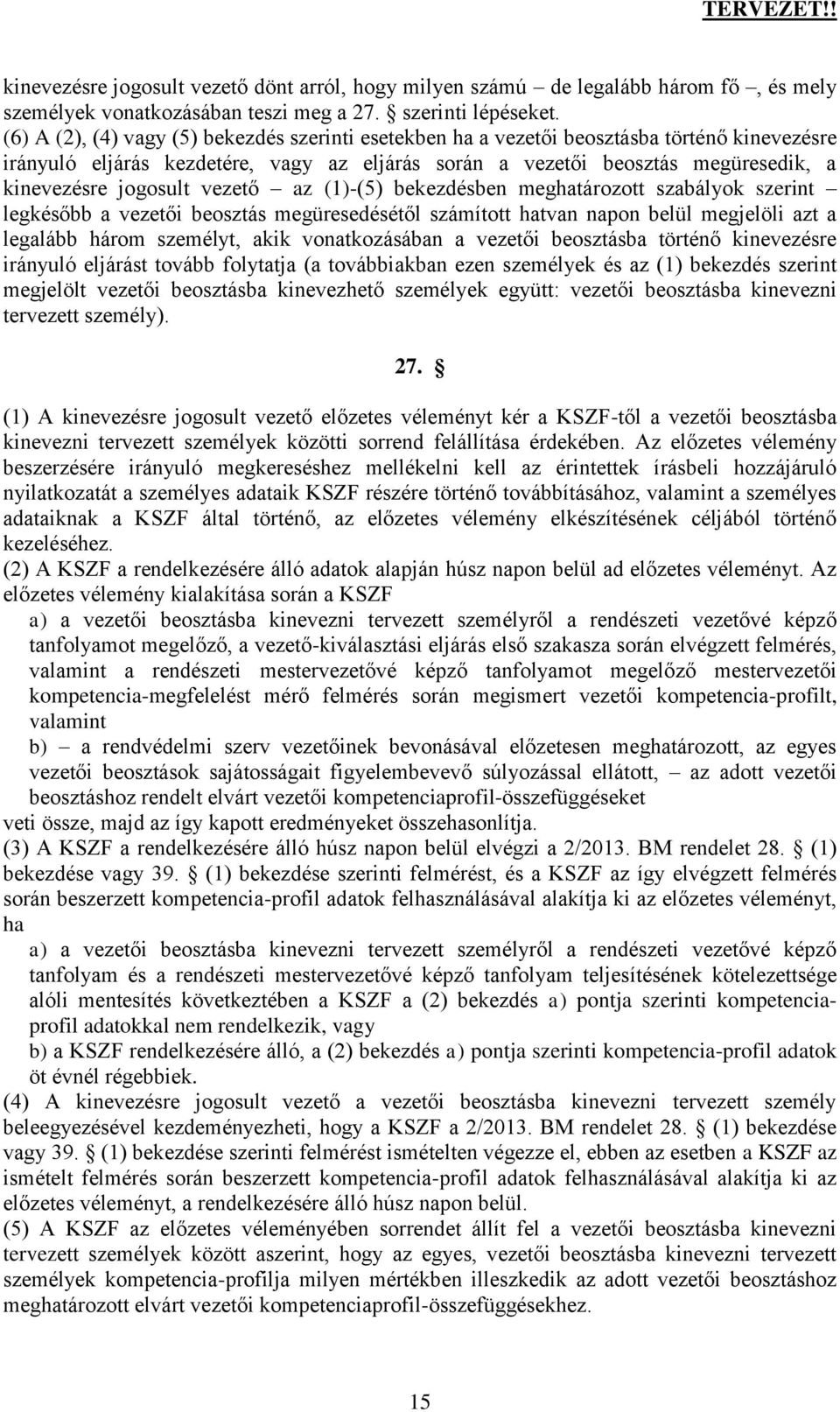 jogosult vezető az (1)-(5) bekezdésben meghatározott szabályok szerint legkésőbb a vezetői beosztás megüresedésétől számított hatvan napon belül megjelöli azt a legalább három személyt, akik