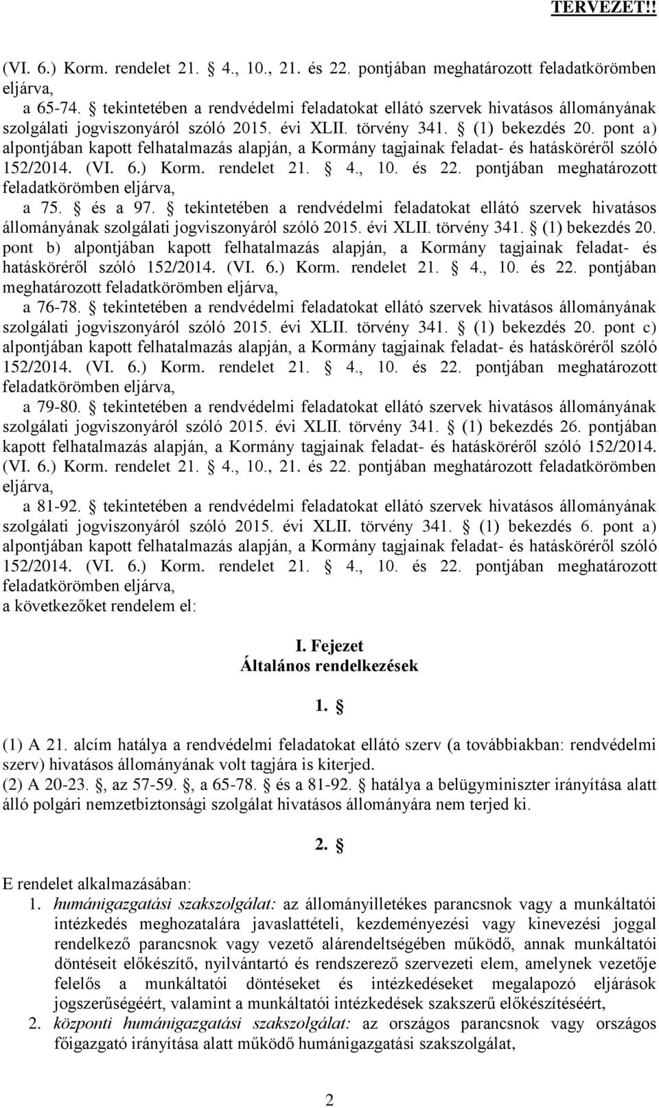 pont a) alpontjában kapott felhatalmazás alapján, a Kormány tagjainak feladat- és hatásköréről szóló 152/2014. (VI. 6.) Korm. rendelet 21. 4., 10. és 22.
