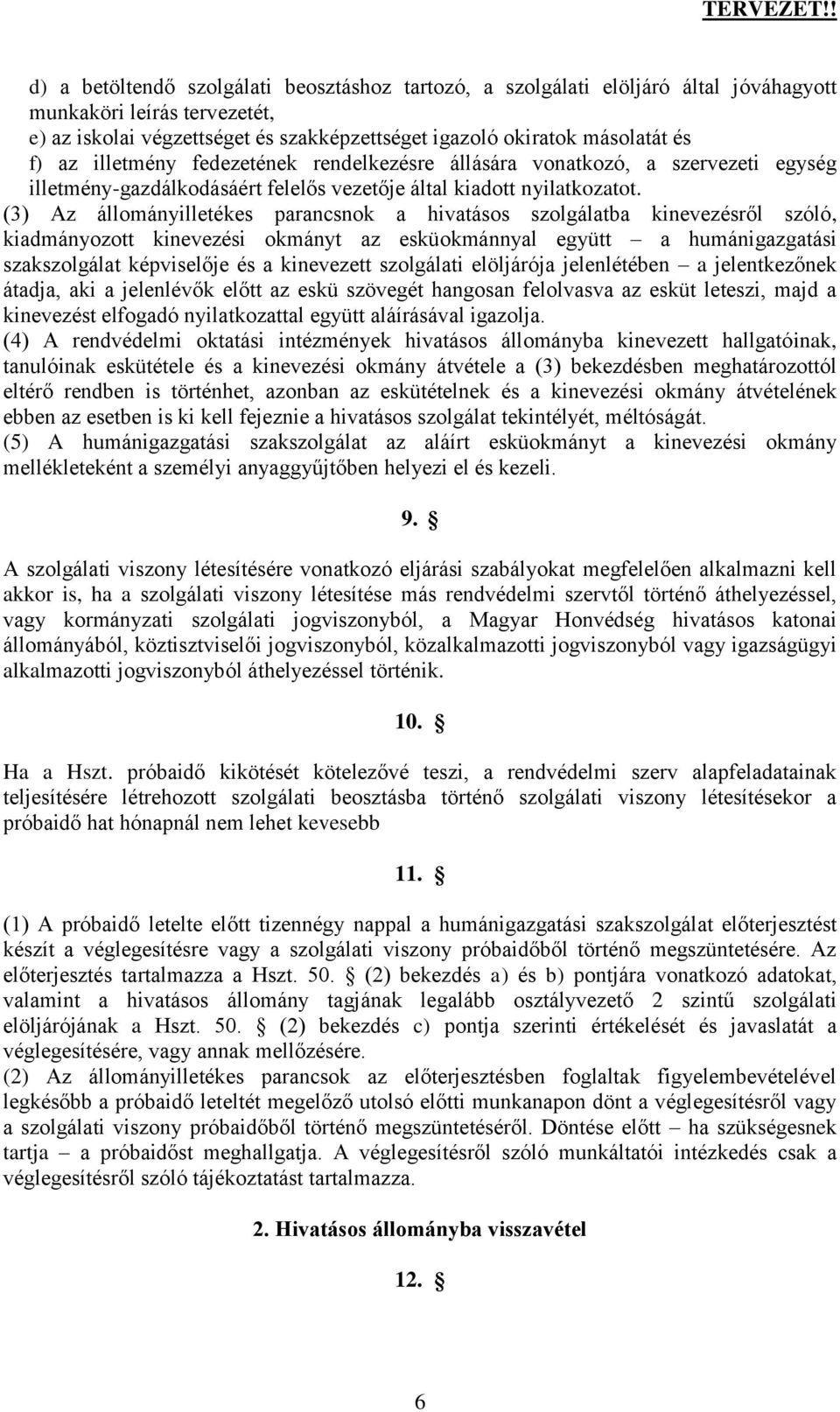 (3) Az állományilletékes parancsnok a hivatásos szolgálatba kinevezésről szóló, kiadmányozott kinevezési okmányt az esküokmánnyal együtt a humánigazgatási szakszolgálat képviselője és a kinevezett