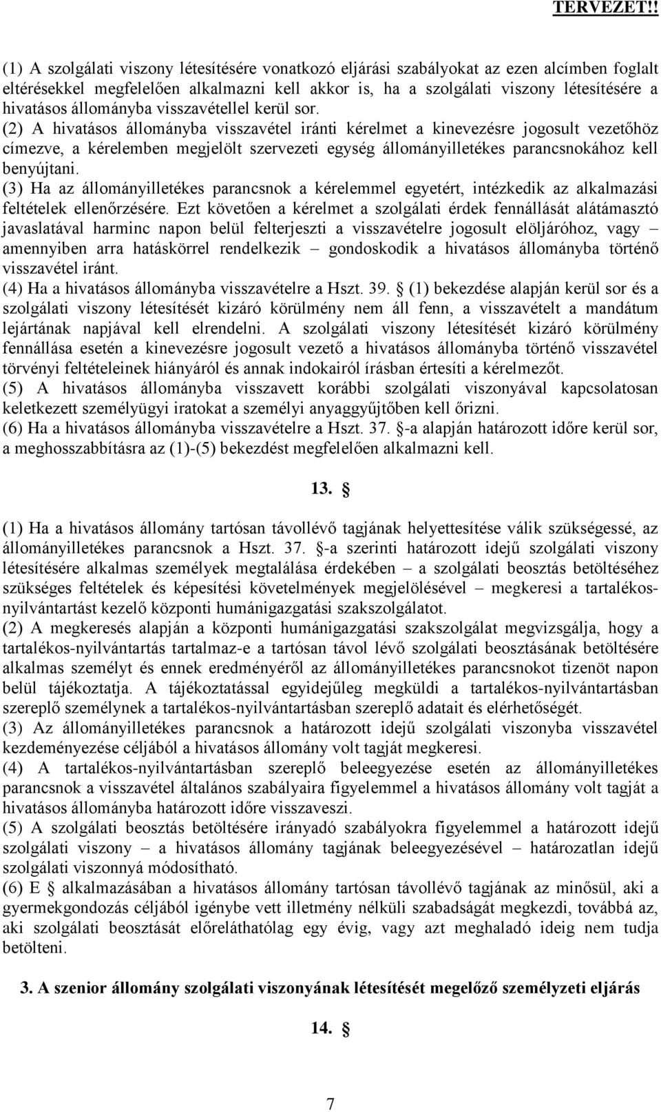 (2) A hivatásos állományba visszavétel iránti kérelmet a kinevezésre jogosult vezetőhöz címezve, a kérelemben megjelölt szervezeti egység állományilletékes parancsnokához kell benyújtani.