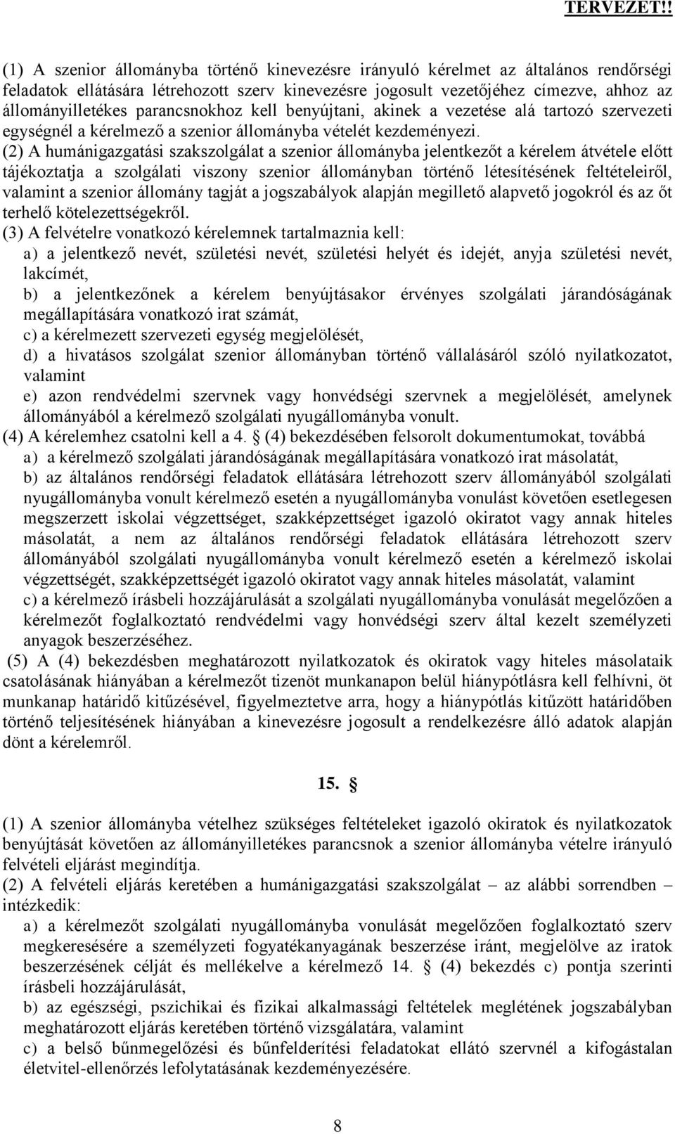 (2) A humánigazgatási szakszolgálat a szenior állományba jelentkezőt a kérelem átvétele előtt tájékoztatja a szolgálati viszony szenior állományban történő létesítésének feltételeiről, valamint a