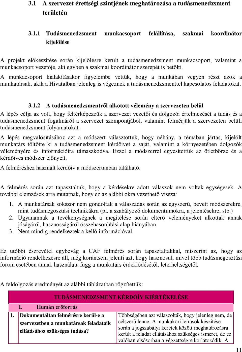 A munkacsoport kialakításakor figyelembe vettük, hogy a munkában vegyen részt azok a munkatársak, akik a Hivatalban jelenleg is végeznek a tudásmenedzsmenttel kapcsolatos feladatokat. 3.1.