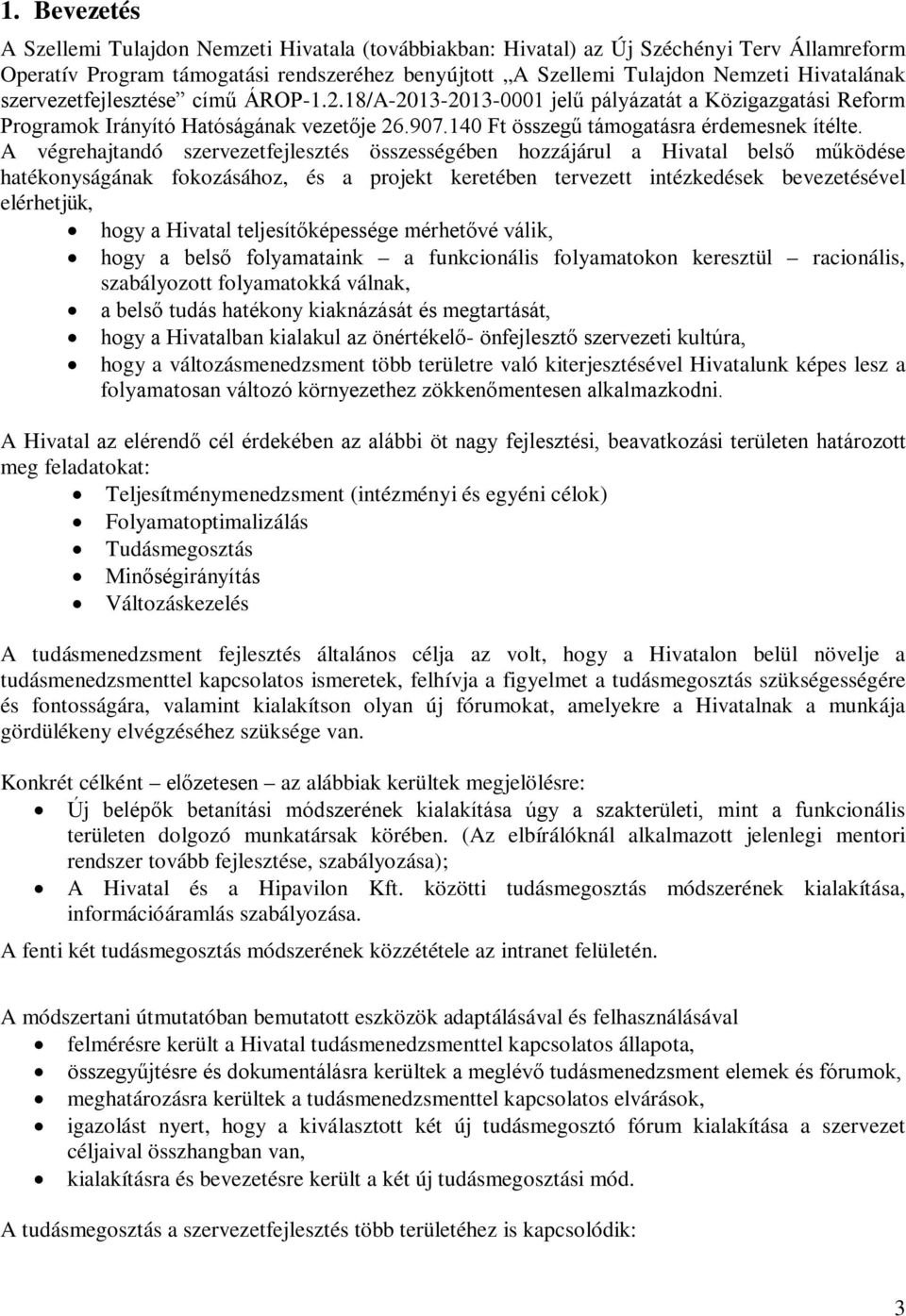 A végrehajtandó szervezetfejlesztés összességében hozzájárul a Hivatal belső működése hatékonyságának fokozásához, és a projekt keretében tervezett intézkedések bevezetésével elérhetjük, hogy a