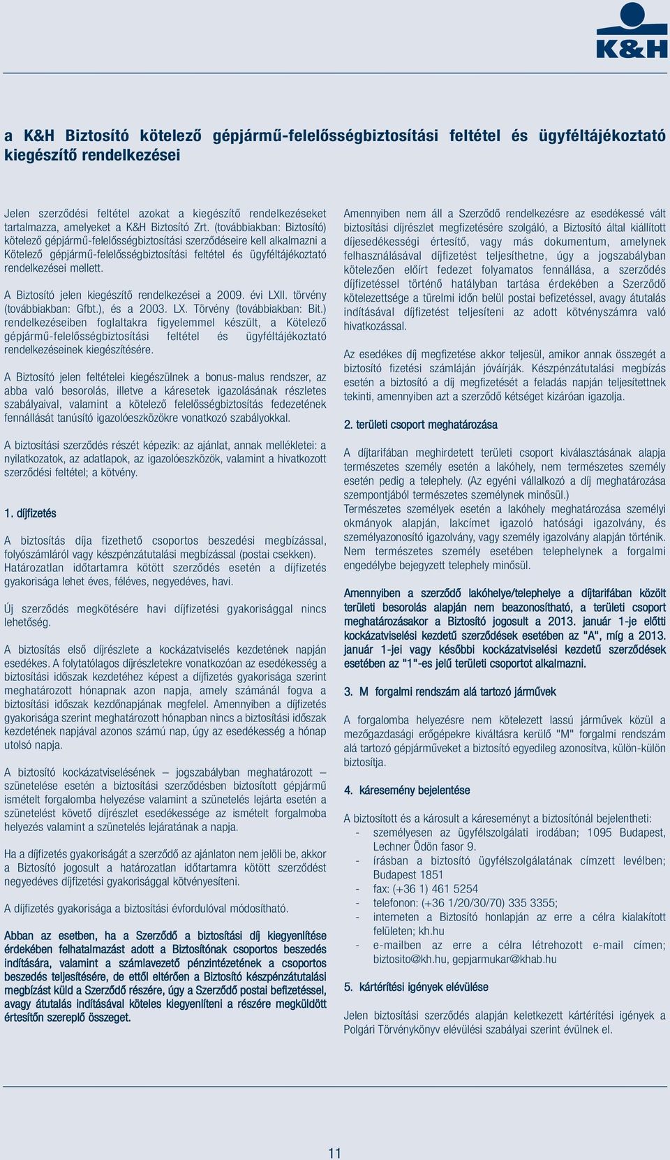 (továbbiakban: Biztosító) kötelező gépjármű-felelősségbiztosítási szerződéseire kell alkalmazni a Kötelező gépjármű-felelősségbiztosítási feltétel és ügyféltájékoztató rendelkezései mellett.