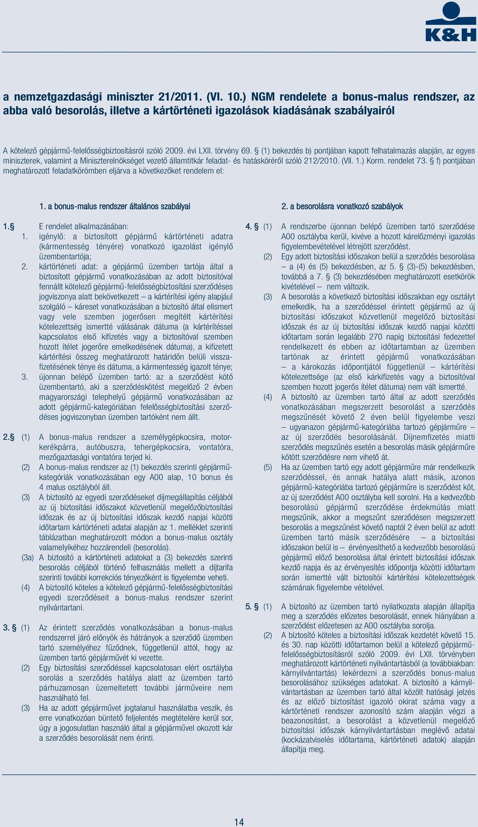 (1) bekezdés b) pontjában kapott felhatalmazás alapján, az egyes miniszterek, valamint a Miniszterelnökséget vezető államtitkár feladat- és hatásköréről szóló 212/2010. (VII. 1.) Korm. rendelet 73.