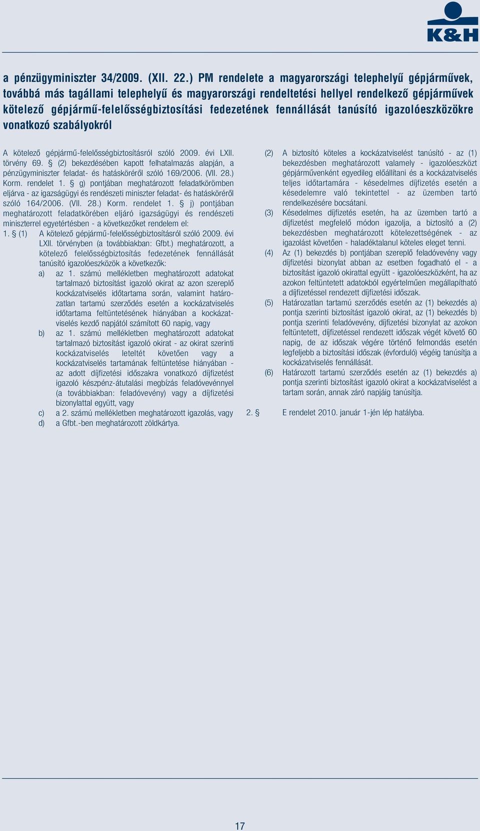 fedezetének fennállását tanúsító igazolóeszközökre vonatkozó szabályokról A kötelező gépjármű-felelősségbiztosításról szóló 2009. évi LXII. törvény 69.