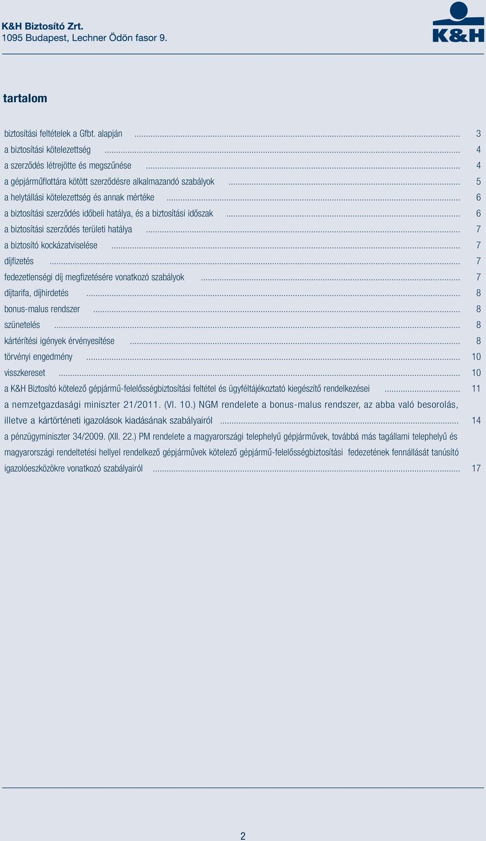 .. 7 díjfizetés... 7 fedezetlenségi díj megfizetésére vonatkozó szabályok... 7 díjtarifa, díjhirdetés... 8 bonus-malus rendszer... 8 szünetelés... 8 kártérítési igények érvényesítése.