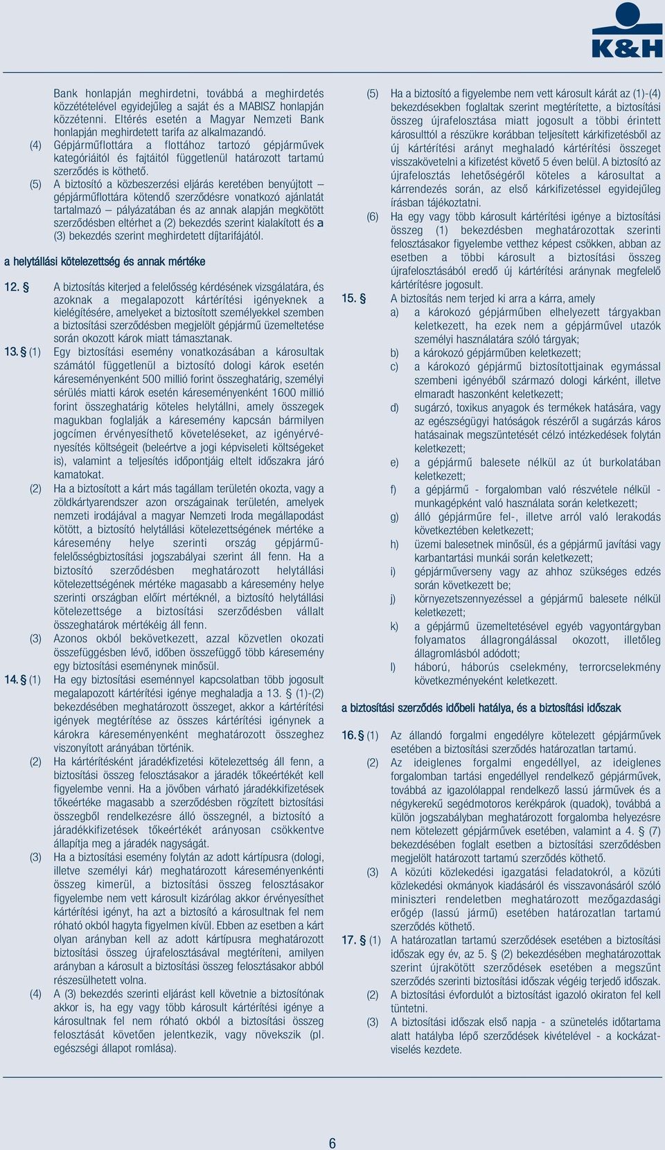 (4) Gépjárműflottára a flottához tartozó gépjárművek kategóriáitól és fajtáitól függetlenül határozott tartamú szerződés is köthető.