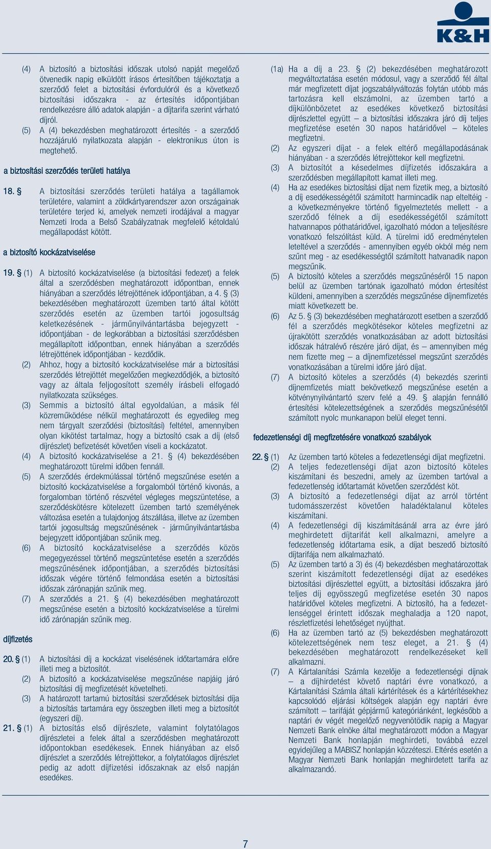 (5) A (4) bekezdésben meghatározott értesítés - a szerződő hozzájáruló nyilatkozata alapján - elektronikus úton is megtehető. a biztosítási szerződés területi hatálya 18.