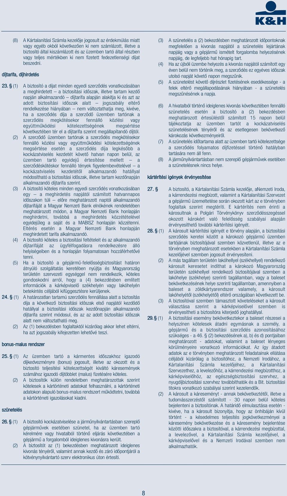 (1) A biztosító a díjat minden egyedi szerződés vonatkozásában a meghirdetett a biztosítási időszak, illetve tartam kezdő napján alkalmazandó díjtarifa alapján alakítja ki és azt az adott biztosítási