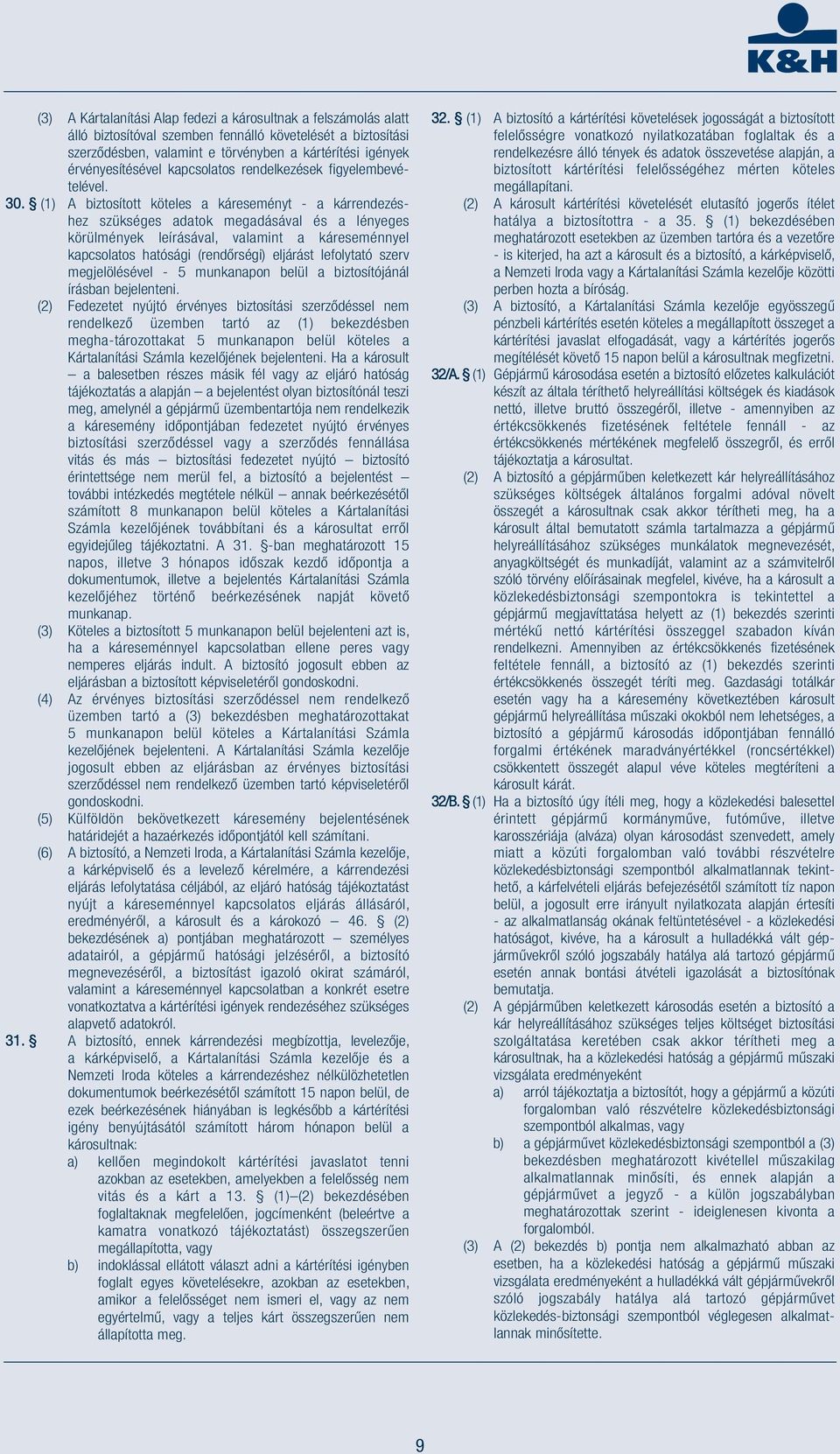 (1) A biztosított köteles a káreseményt - a kárrendezéshez szükséges adatok megadásával és a lényeges körülmények leírásával, valamint a káreseménnyel kapcsolatos hatósági (rendőrségi) eljárást