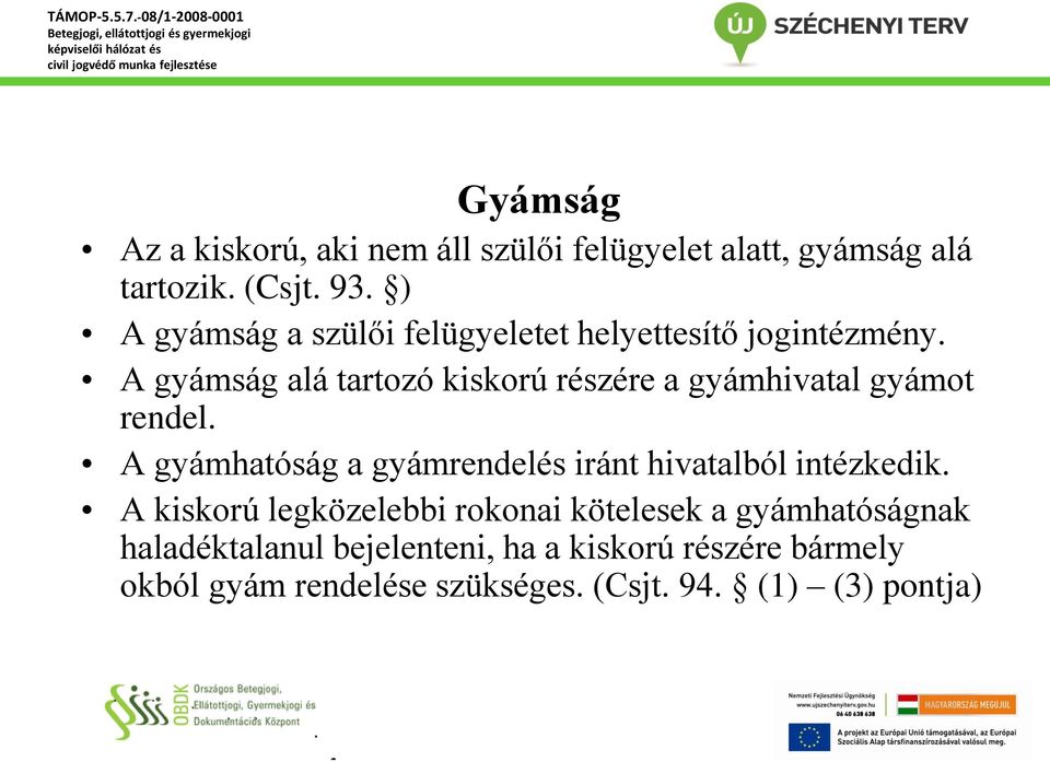 A gyámság alá tartozó kiskorú részére a gyámhivatal gyámot rendel.