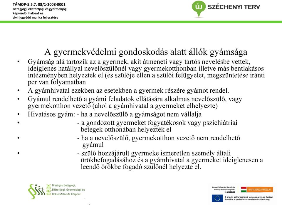 Gyámul rendelhető a gyámi feladatok ellátására alkalmas nevelőszülő, vagy gyermekotthon vezető (ahol a gyámhivatal a gyermeket elhelyezte) Hivatásos gyám: - ha a nevelőszülő a gyámságot nem vállalja