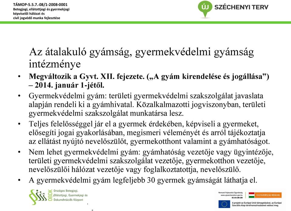 Teljes felelősséggel jár el a gyermek érdekében, képviseli a gyermeket, elősegíti jogai gyakorlásában, megismeri véleményét és arról tájékoztatja az ellátást nyújtó nevelőszülőt, gyermekotthont