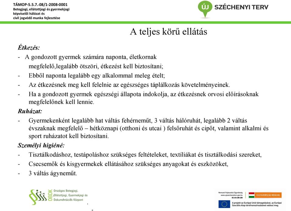 Ruházat: - Gyermekenként legalább hat váltás fehérneműt, 3 váltás hálóruhát, legalább 2 váltás évszaknak megfelelő hétköznapi (otthoni és utcai ) felsőruhát és cipőt, valamint alkalmi és sport