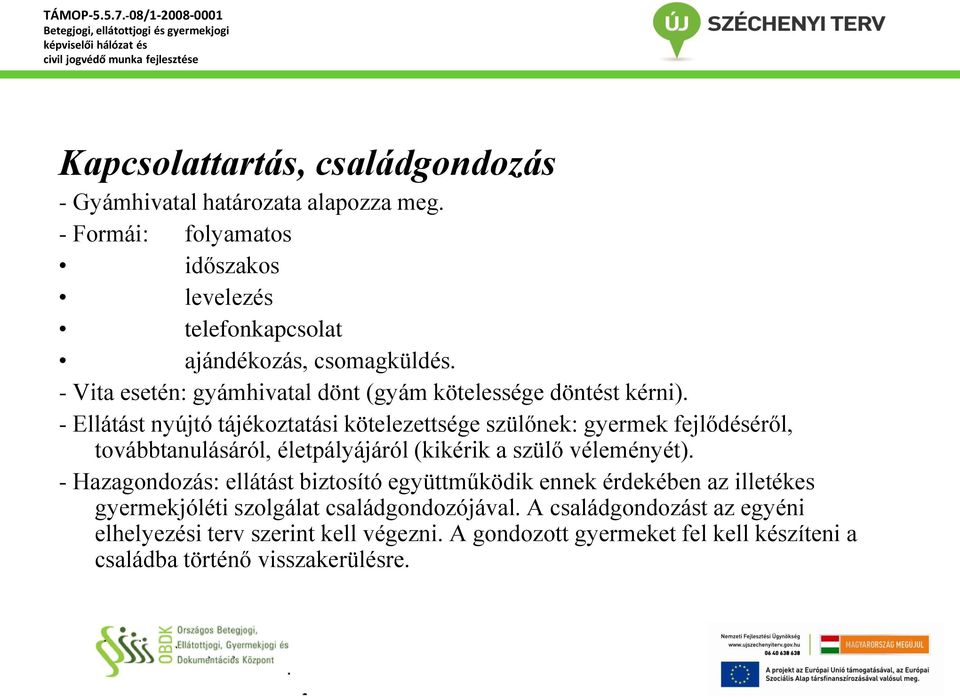 - Ellátást nyújtó tájékoztatási kötelezettsége szülőnek: gyermek fejlődéséről, továbbtanulásáról, életpályájáról (kikérik a szülő véleményét).