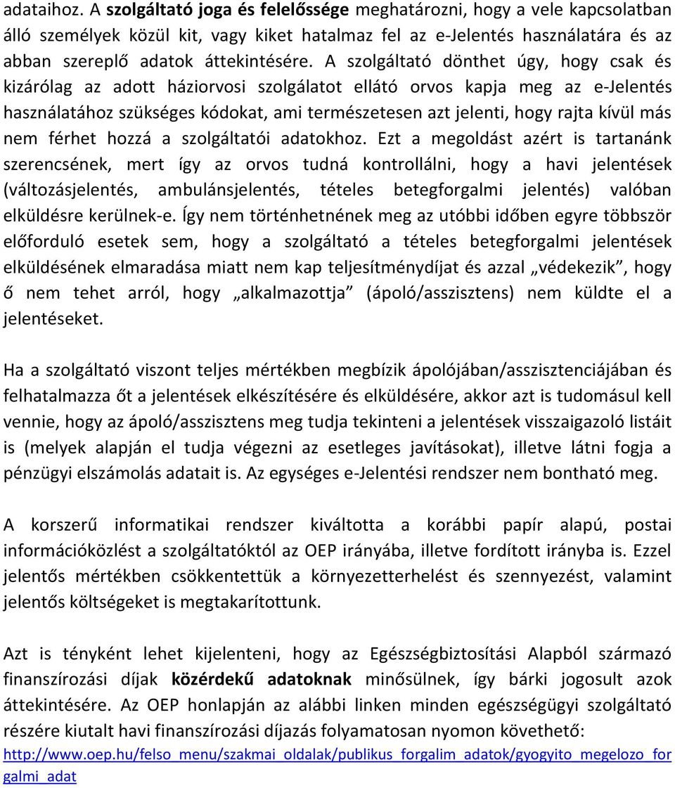 A szolgáltató dönthet úgy, hogy csak és kizárólag az adott háziorvosi szolgálatot ellátó orvos kapja meg az e-jelentés használatához szükséges kódokat, ami természetesen azt jelenti, hogy rajta kívül