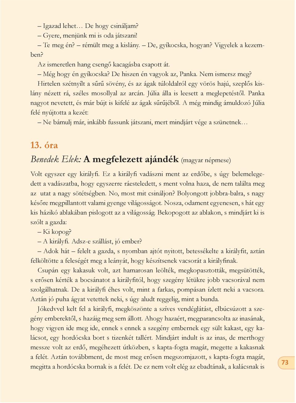 Júlia álla is leesett a meglepetéstől. Panka nagyot nevetett, és már bújt is kifelé az ágak sűrűjéből.