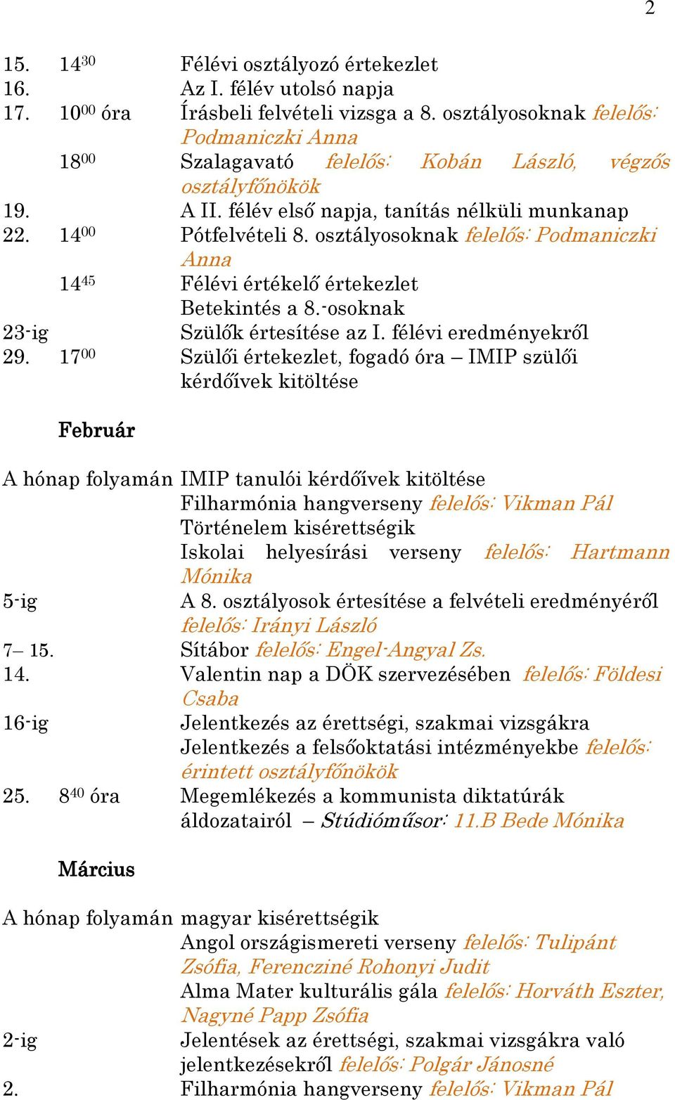 osztályosoknak felelős: Podmaniczki Anna 14 45 Félévi értékelő értekezlet Betekintés a 8.-osoknak 23-ig Szülők értesítése az I. félévi eredményekről 29.