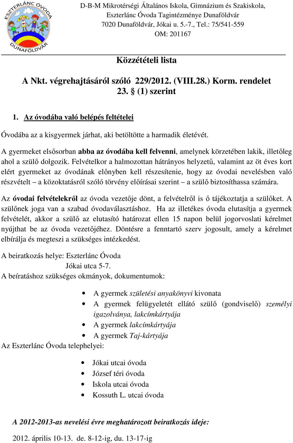 A gyermeket elsősorban abba az óvodába kell felvenni, amelynek körzetében lakik, illetőleg ahol a szülő dolgozik.