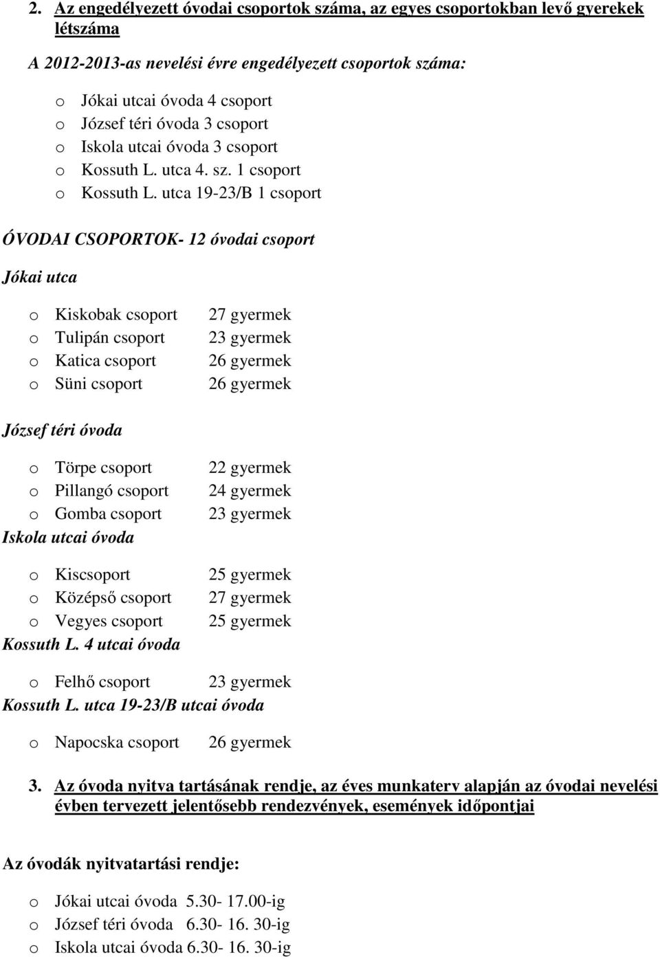 utca 19-23/B 1 csoport ÓVODAI CSOPORTOK- 12 óvodai csoport Jókai utca o Kiskobak csoport o Tulipán csoport o Katica csoport o Süni csoport 27 gyermek 23 gyermek József téri óvoda o Törpe csoport o