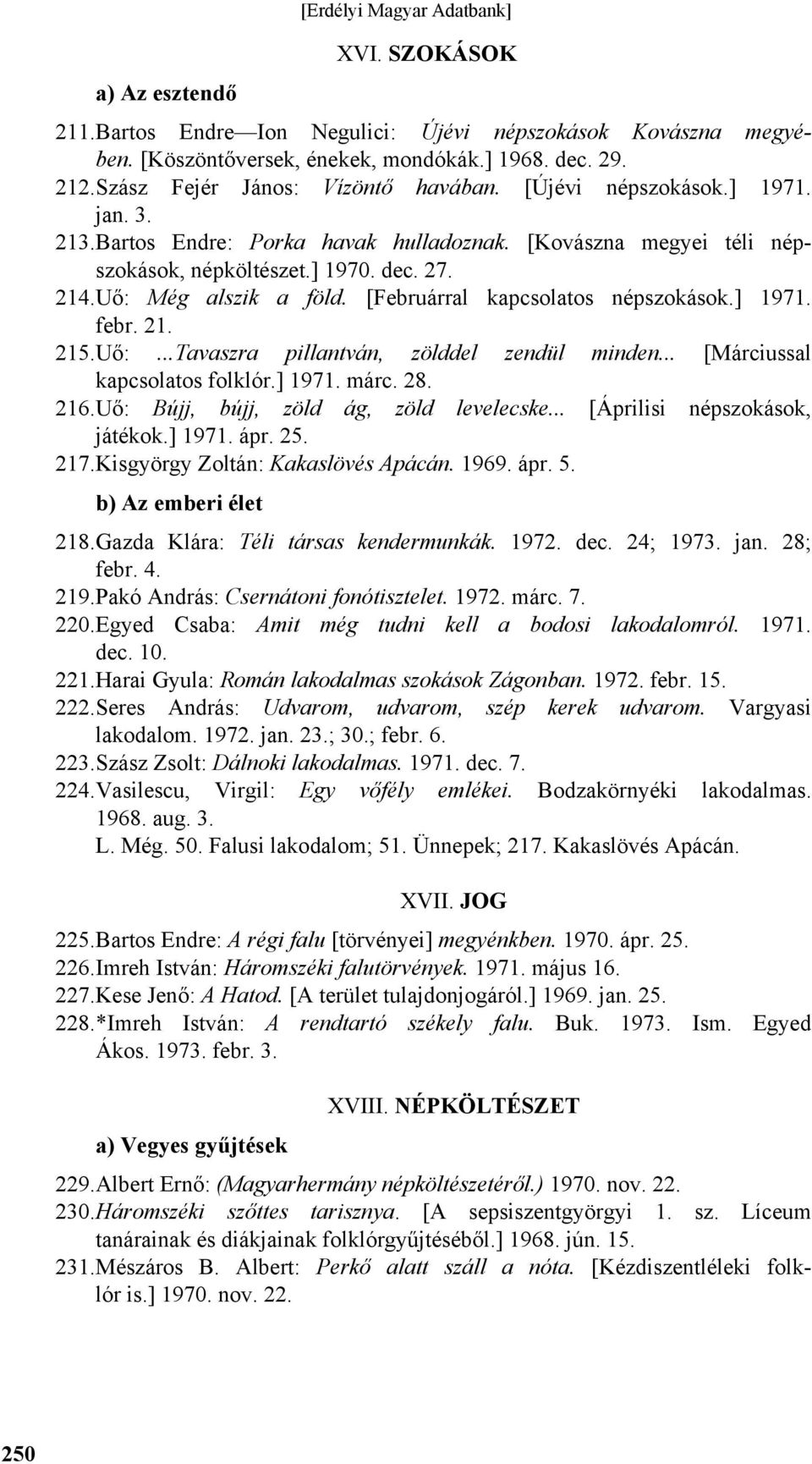 [Februárral kapcsolatos népszokások.] 1971. febr. 21. 215. Uő:...Tavaszra pillantván, zölddel zendül minden... [Márciussal kapcsolatos folklór.] 1971. márc. 28. 216.