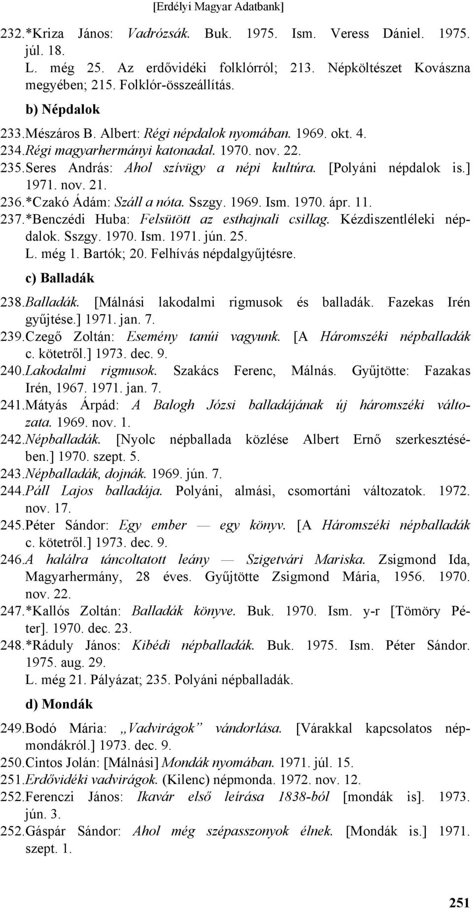 *Czakó Ádám: Száll a nóta. Sszgy. 1969. Ism. 1970. ápr. 11. 237. *Benczédi Huba: Felsütött az esthajnali csillag. Kézdiszentléleki népdalok. Sszgy. 1970. Ism. 1971. jún. 25. L. még 1. Bartók; 20.