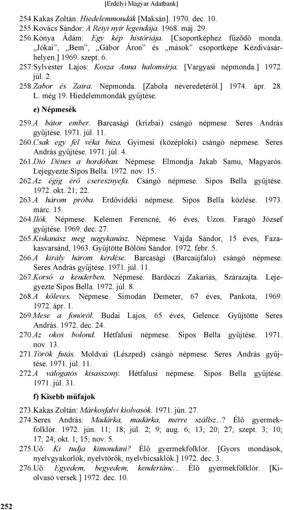 [Zabola néveredetéről.] 1974. ápr. 28. L. még 19. Hiedelemmondák gyűjtése. e) Népmesék 259. A bátor ember. Barcasági (krizbai) csángó népmese. Seres András gyűjtése. 1971. júl. 11. 260.