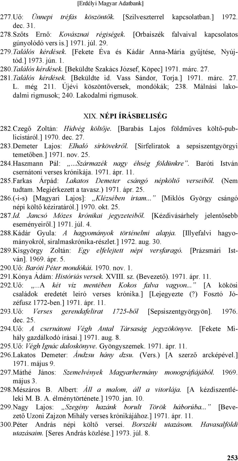 Vass Sándor, Torja.] 1971. márc. 27. L. még 211. Újévi köszöntőversek, mondókák; 238. Málnási lakodalmi rigmusok; 240. Lakodalmi rigmusok. XIX. NÉPI ÍRÁSBELISÉG 282. Czegő Zoltán: Hídvég költője.