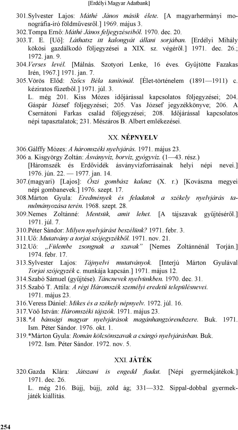 Vörös Előd: Szőcs Béla tanítónál. [Élet-történelem (1891 1911) c. kéziratos fűzetből.] 1971. júl. 3. L. még 201. Kiss Mózes időjárással kapcsolatos följegyzései; 204. Gáspár József följegyzései; 205.