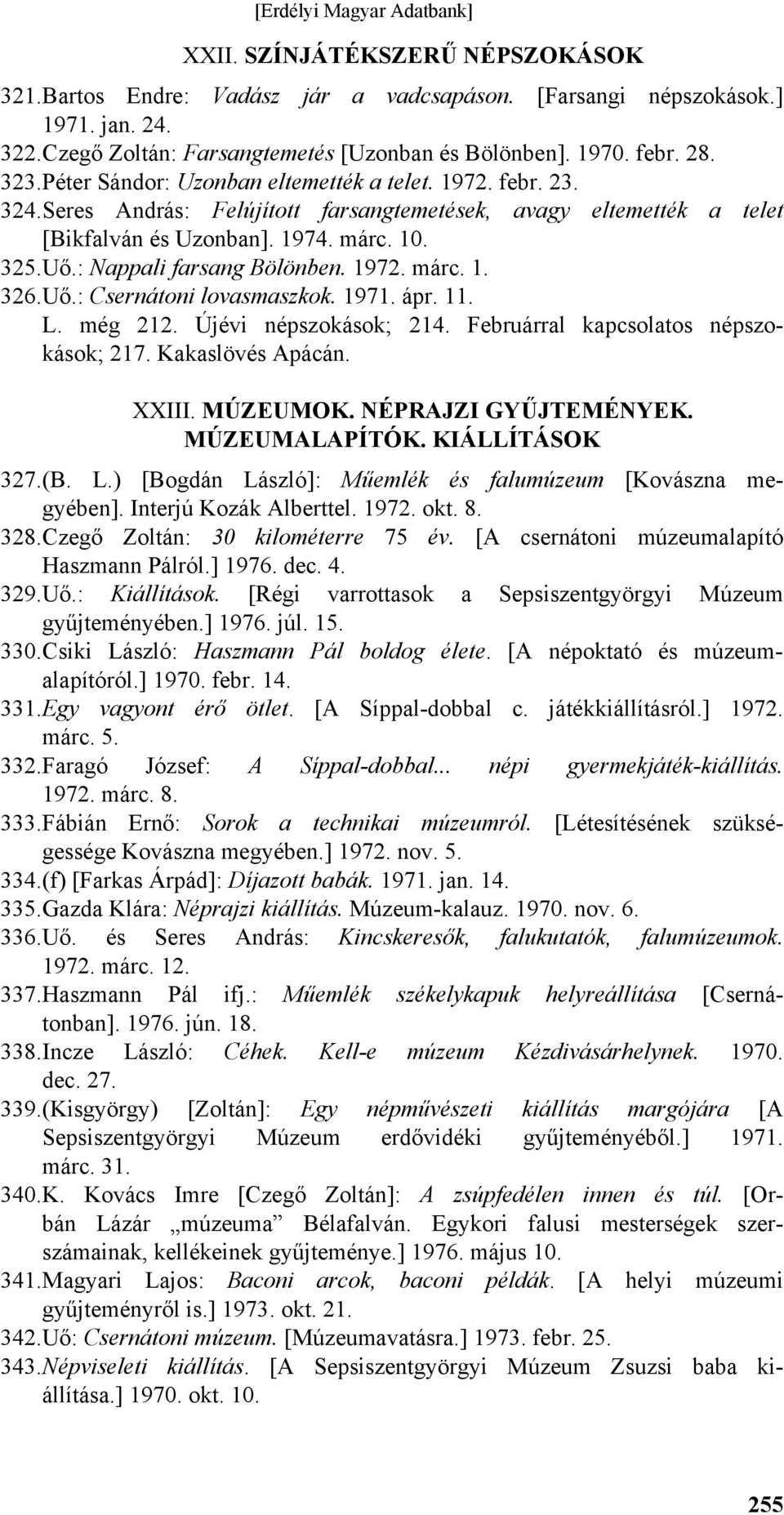 : Nappali farsang Bölönben. 1972. márc. 1. 326. Uő.: Csernátoni lovasmaszkok. 1971. ápr. 11. L. még 212. Újévi népszokások; 214. Februárral kapcsolatos népszokások; 217. Kakaslövés Apácán. XXIII.