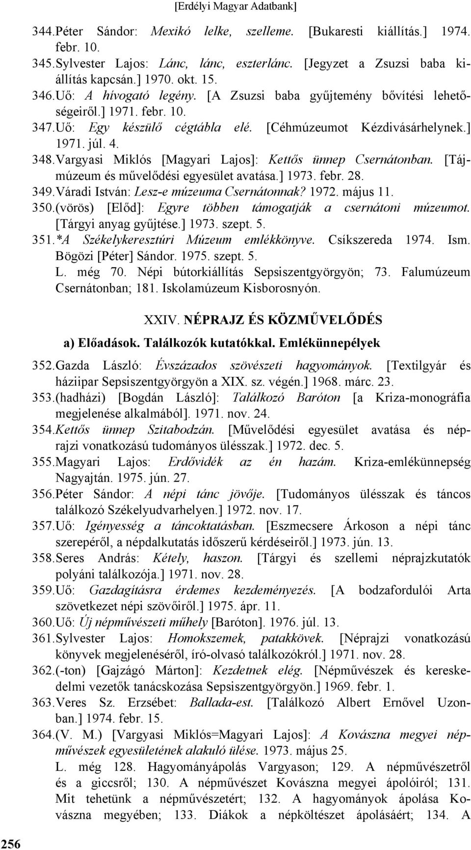 Vargyasi Miklós [Magyari Lajos]: Kettős ünnep Csernátonban. [Tájmúzeum és művelődési egyesület avatása.] 1973. febr. 28. 349. Váradi István: Lesz-e múzeuma Csernátonnak? 1972. május 11. 350.