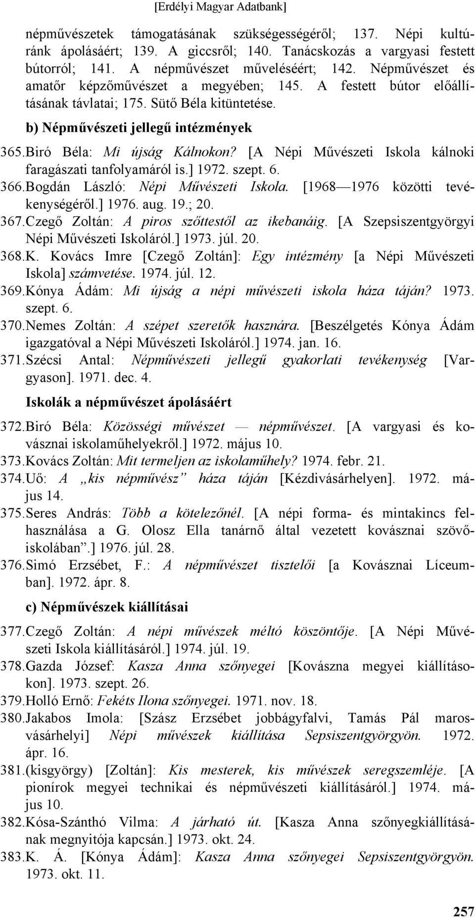 [A Népi Művészeti Iskola kálnoki faragászati tanfolyamáról is.] 1972. szept. 6. 366. Bogdán László: Népi Művészeti Iskola. [1968 1976 közötti tevékenységéről.] 1976. aug. 19.; 20. 367.