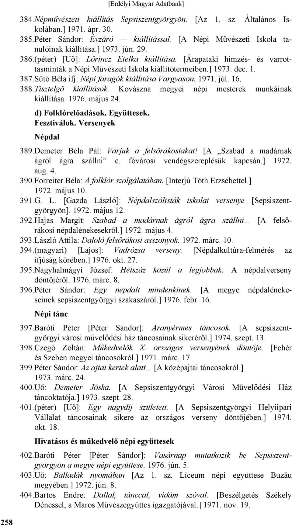1971. júl. 16. 388. Tisztelgő kiállítások. Kovászna megyei népi mesterek munkáinak kiállítása. 1976. május 24. d) Folklórelőadások. Együttesek. Fesztiválok. Versenyek Népdal 389.