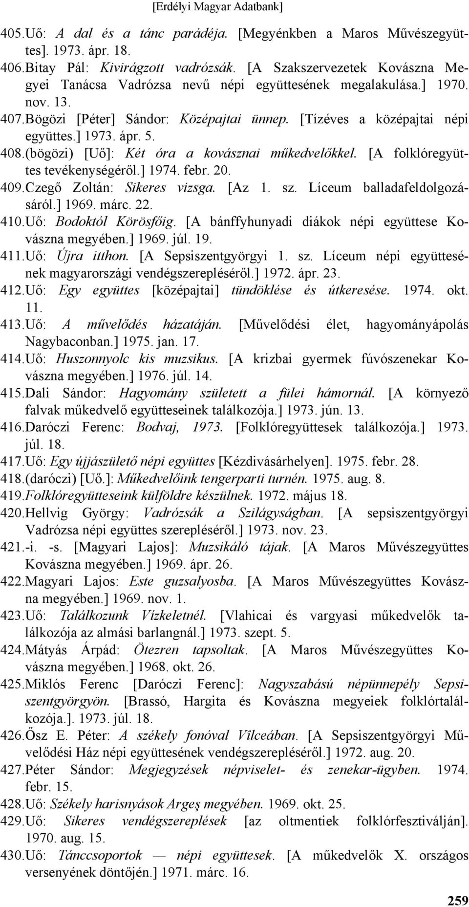 5. 408. (bögözi) [Uő]: Két óra a kovásznai műkedvelőkkel. [A folklóregyüttes tevékenységéről.] 1974. febr. 20. 409. Czegő Zoltán: Sikeres vizsga. [Az 1. sz. Líceum balladafeldolgozásáról.] 1969. márc.