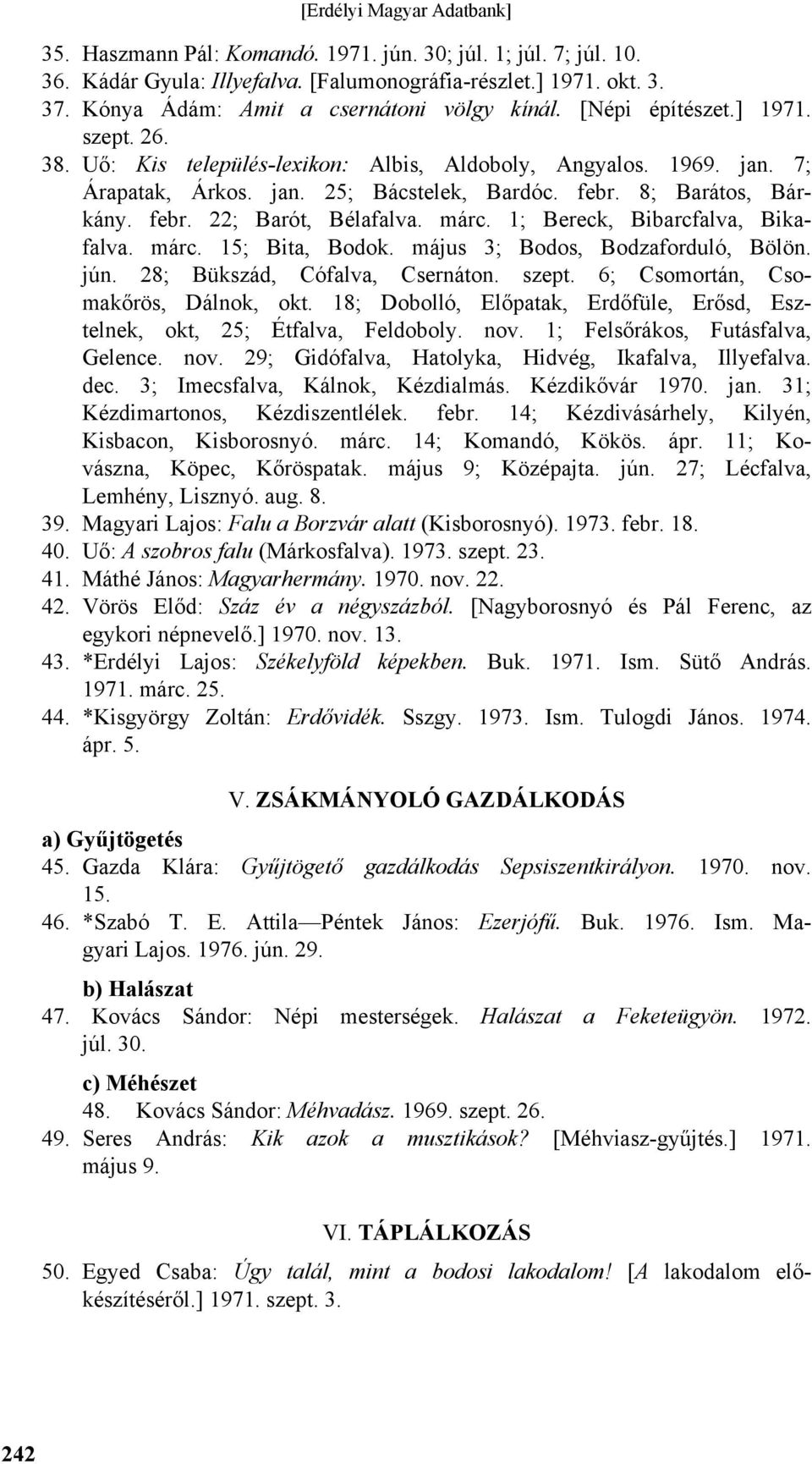 1; Bereck, Bibarcfalva, Bikafalva. márc. 15; Bita, Bodok. május 3; Bodos, Bodzaforduló, Bölön. jún. 28; Bükszád, Cófalva, Csernáton. szept. 6; Csomortán, Csomakőrös, Dálnok, okt.