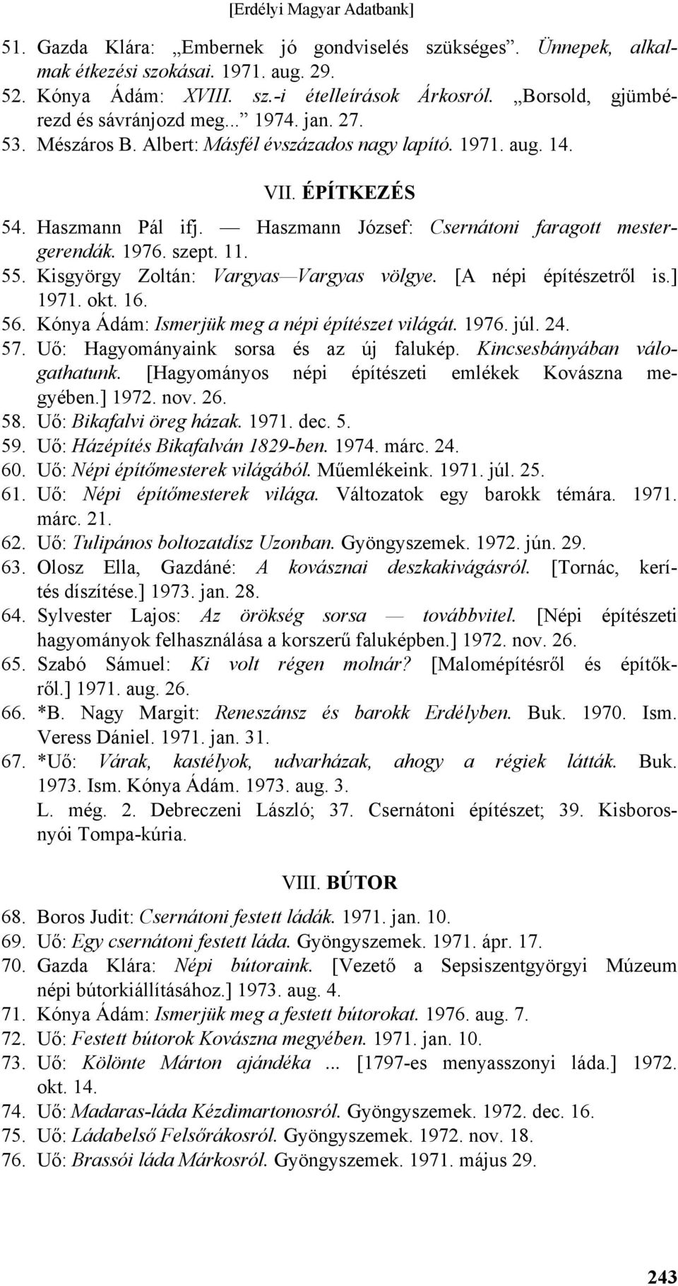 Kisgyörgy Zoltán: Vargyas Vargyas völgye. [A népi építészetről is.] 1971. okt. 16. 56. Kónya Ádám: Ismerjük meg a népi építészet világát. 1976. júl. 24. 57. Uő: Hagyományaink sorsa és az új falukép.