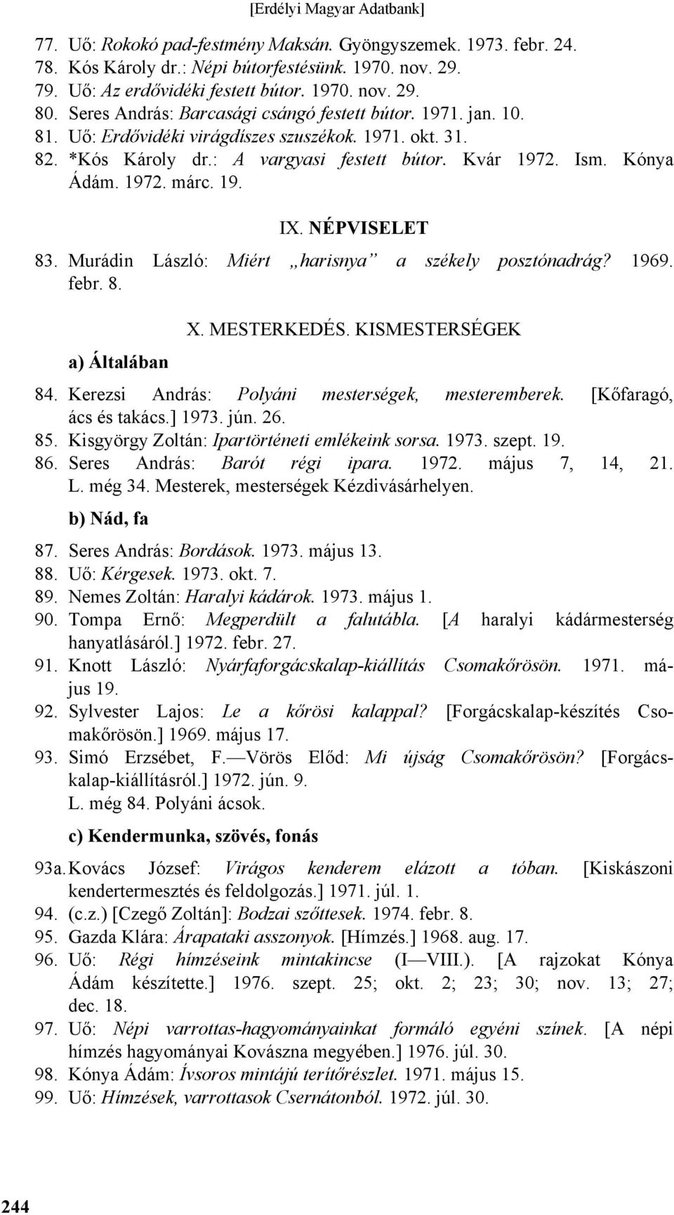 19. IX. NÉPVISELET 83. Murádin László: Miért harisnya a székely posztónadrág? 1969. febr. 8. X. MESTERKEDÉS. KISMESTERSÉGEK a) Általában 84. Kerezsi András: Polyáni mesterségek, mesteremberek.