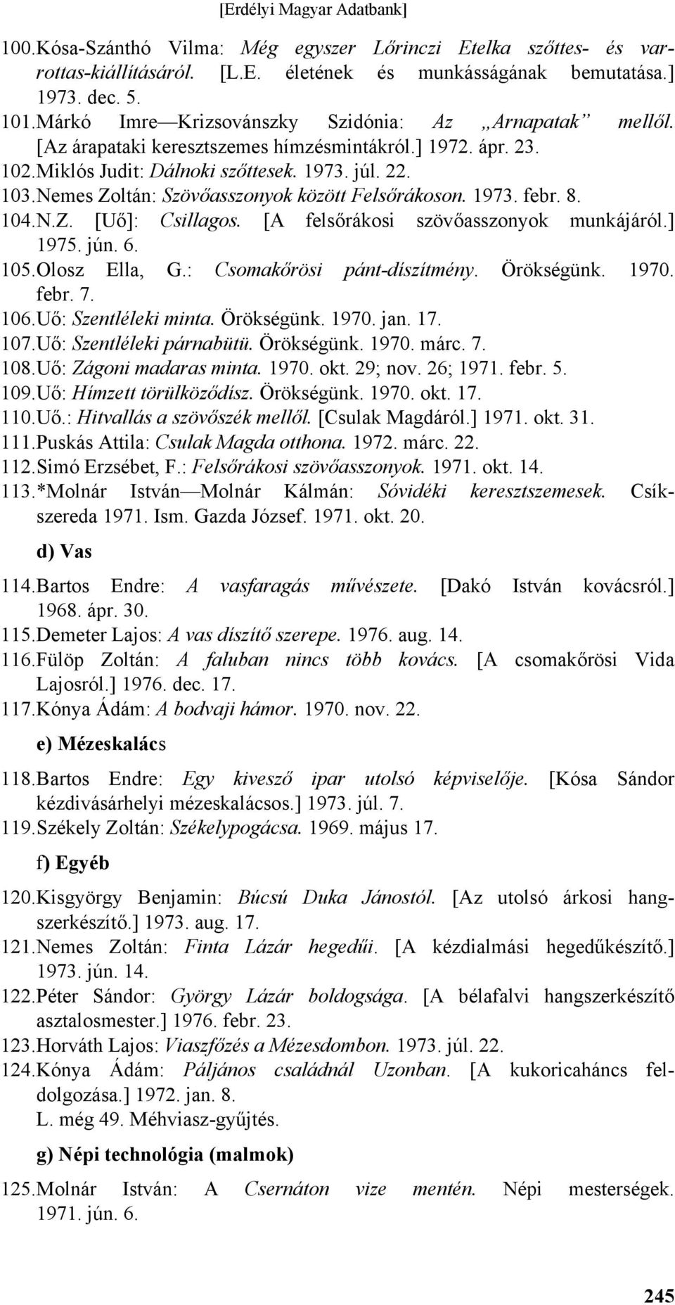 Nemes Zoltán: Szövőasszonyok között Felsőrákoson. 1973. febr. 8. 104. N.Z. [Uő]: Csillagos. [A felsőrákosi szövőasszonyok munkájáról.] 1975. jún. 6. 105. Olosz Ella, G.: Csomakőrösi pánt-díszítmény.