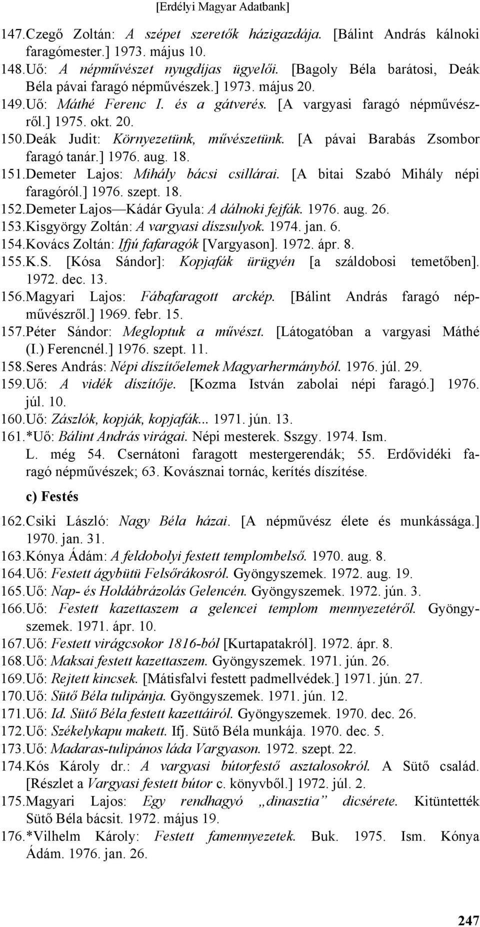Deák Judit: Környezetünk, művészetünk. [A pávai Barabás Zsombor faragó tanár.] 1976. aug. 18. 151. Demeter Lajos: Mihály bácsi csillárai. [A bitai Szabó Mihály népi faragóról.] 1976. szept. 18. 152.