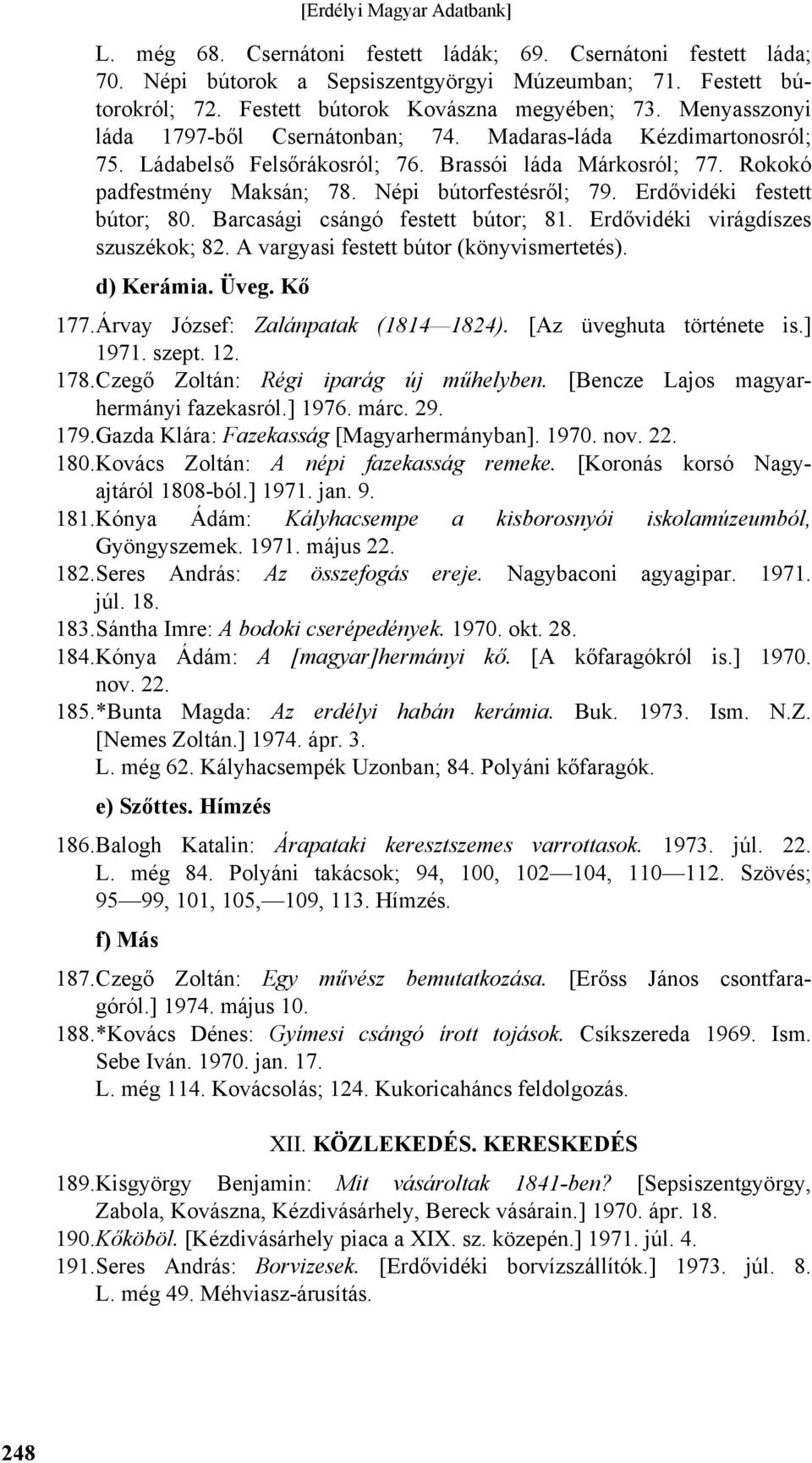 Erdővidéki festett bútor; 80. Barcasági csángó festett bútor; 81. Erdővidéki virágdíszes szuszékok; 82. A vargyasi festett bútor (könyvismertetés). d) Kerámia. Üveg. Kő 177.